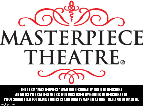 masterpiece theater - Masterpiece Theatre cov The Term "Masterpiece" Was Not Originally Used To Describe An Artists Greatest Work, But Was Used By Guilds To Describe The Piece Submitted To Them By Artists And Craftsman To Attain The Rank Of Master. imgfli