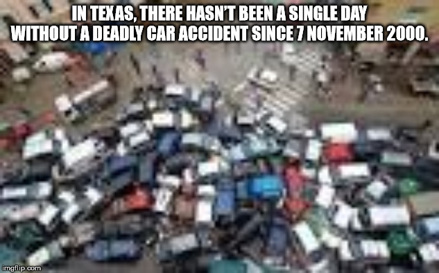 intersection accidents - In Texas. There Hasn'T Been A Single Day Without A Deadly Car Accident Since imgflip.com