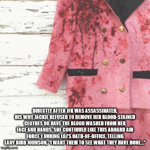 pink chanel suit jackie - Directly After Jfk Was Assassinated, His Wife Jackie Refused To Remove Her BloodStained Clothes Or Have The Blood Washed From Her Face And Hands. She Continued Uke This Aboard Air Force 1 During Urip'S OathOfOffice Telling Lady B