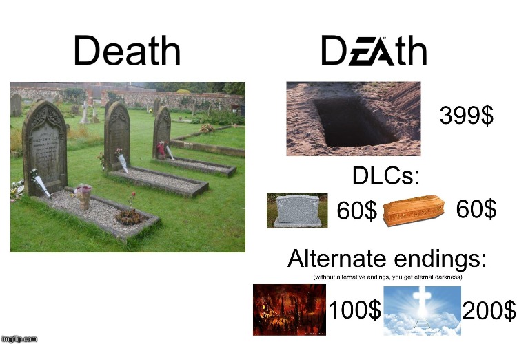 electronic arts - Death DEAth 399$ DLCs 60$ 60$ without alternative endings, you get eternal darkness Alternate endings 100$ 200$ Imgflip.com