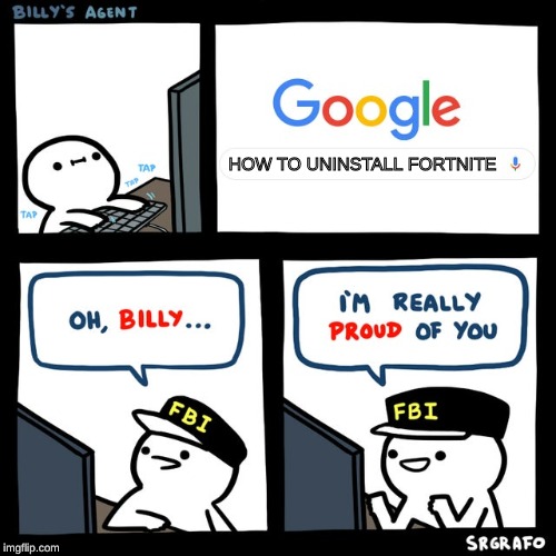 im proud of you billy - Billy'S Agent Google How To Uninstall Fortnite! Oh, Billy... Im Really Proud Of You Fbi Fbi imgflip.com Srgrafo