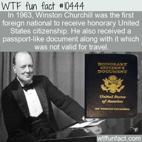 gentleman - Wtf fun fact In 1963, Winston Churchill was the first foreign national to receive honorary United States citizenship. He also received a passport document along with it which was not valid for travel. Honorary Citizen'S Document United States 