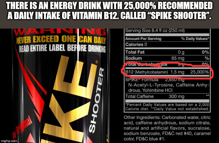spike energy drink - There Is An Energy Drink With 25,000% Recommended A Daily Intake Of Vitamin B12. Called Spike Shooter". Warninin Never Exceed One Can Daily Read Entire Label Before Drinking Serving Size 8.4 fl oz 250 ml Amount Per Serving % Daily Val
