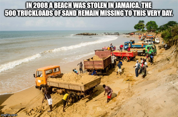 sand mining - In 2008 A Beach Was Stolen In Jamaica. The 500 Truckloads Of Sand Remain Missing To This Very Day imgflip.com