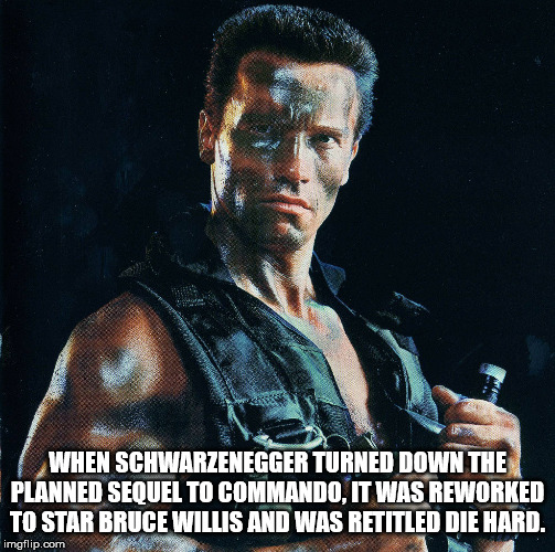 commando i lied meme - When Schwarzenegger Turned Down The Planned Sequel To Commando, It Was Reworked To Star Bruce Willis And Was Retitled Die Hard. imgflip.com