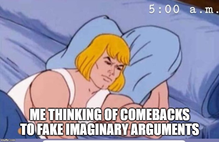 cartoon - a.m. Me Thinking Of Comebacks To Fake Imaginary Arguments imgflip.com
