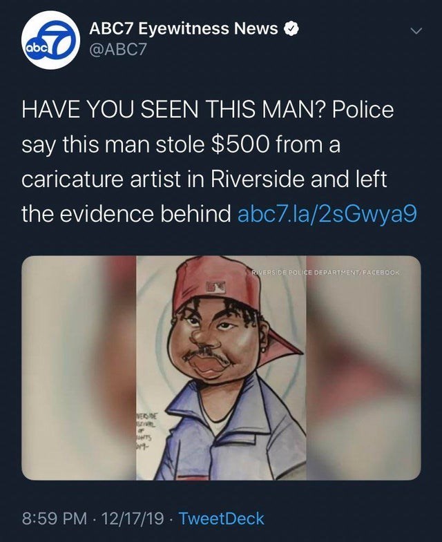 human - ABC7 Eyewitness News abc Have You Seen This Man? Police say this man stole $500 from a caricature artist in Riverside and left the evidence behind abc7.la2sGwyag Riverside Police Department Facebook 121719. TweetDeck