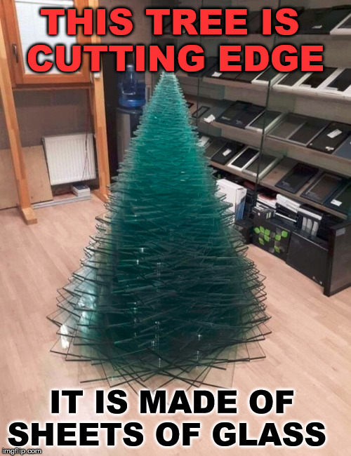This Tree Is Cutting Edge It Is Made Of Sheets Of Glass imgflip.com
