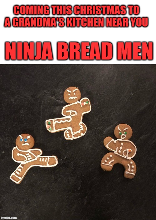 Coming This Christmas To Agrandma'S Kitchen Near You Ninja Bread Men imgflip.com