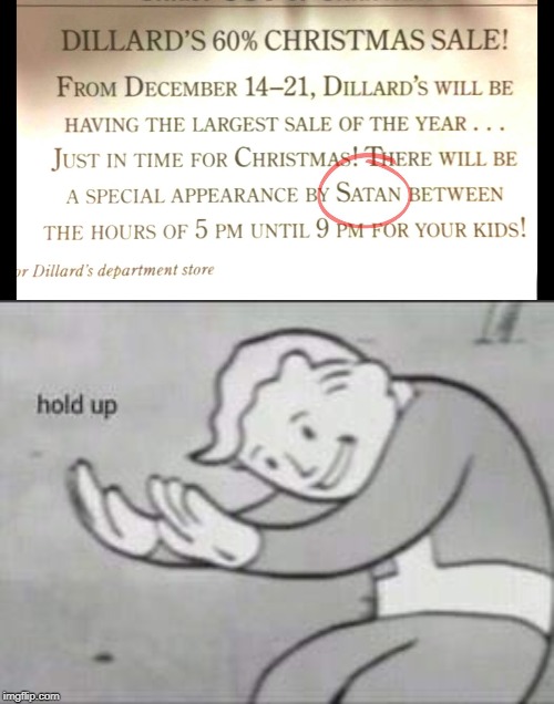 fallout hold up meme - Dillard'S 60% Christmas Sale! From December 1421, Dillard'S Will Be Having The Largest Sale Of The Year... Just In Time For Christmas! There Will Be A Special Appearance By Satan Between The Hours Of 5 Pm Until 9 Pm For Your Kids! D