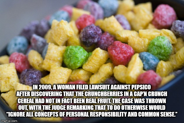 chile - In 2009, A Woman Filed Lawsuit Against Pepsico After Discovering That The Crunchberries In A Cap'N Crunch Cereal Had Not In Fact Been Real Fruit The Case Was Thrown Out, With The Judge Remarking That To Do Otherwise Would "Ignore All Concepts Of P