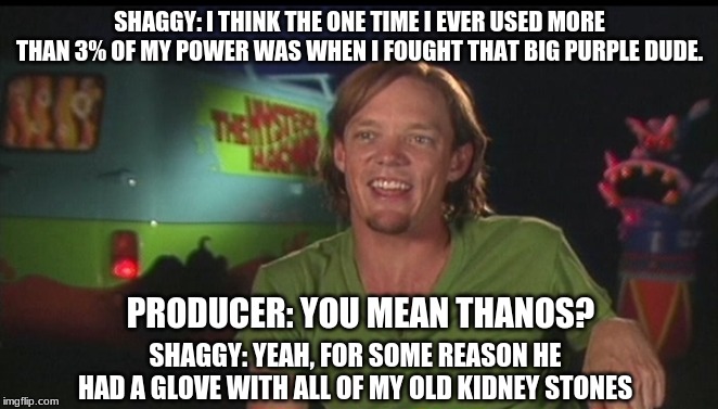 photo caption - Than 3, Think The One Time Lever Shaggy I Think The One Time I Ever Used More Than 3% Of My Power Was When I Fought That Big Purple Dude, Producer You Mean Thanos? Shaggy Yeah, For Some Reason He Had A Glove With All Of My Old Kidney Stone