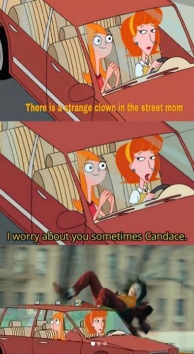 phineas and ferb memes - There is a strange clown in the street mom I worry about you sometimes Candace.