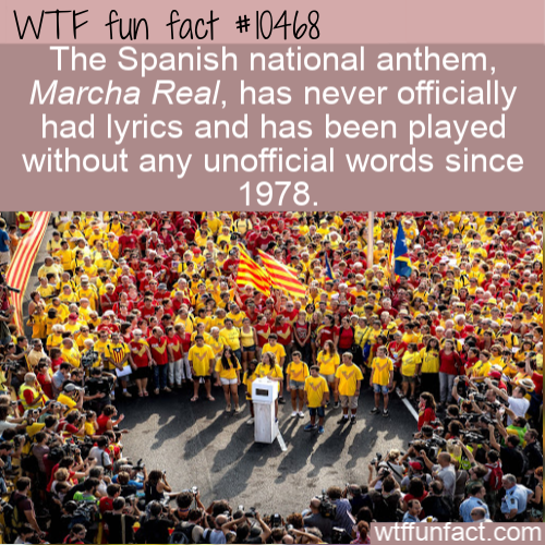 crowd - Wtf fun fact The Spanish national anthem, Marcha Real, has never officially had lyrics and has been played without any unofficial words since 1978. wtffunfact.com