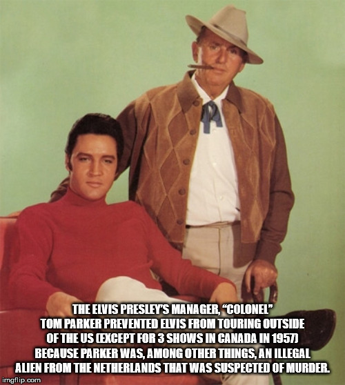 colonel tom parker - The Elvis Presley'S Manager, "Colonel" Tom Parker Prevented Elvis From Touring Outside Of Theus Except For 3 Shows In Canada In 1957 Because Parker Was, Among Other Things, An Illegal Alien From The Netherlands That Was Suspected Of M