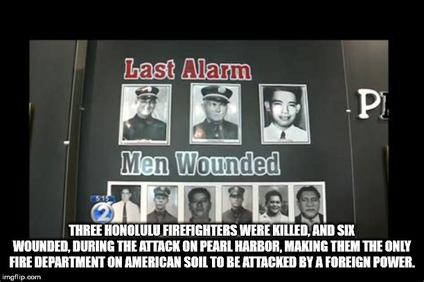 pearl harbor firefighters - Last Alarm Men Wounded Three Honolulu Firefighters Were Killed, And Six Wounded, During The Attack On Pearl Harbor, Making Them The Only Fire Department On American Soil To Be Attacked By A Foreign Power. imgflip.com