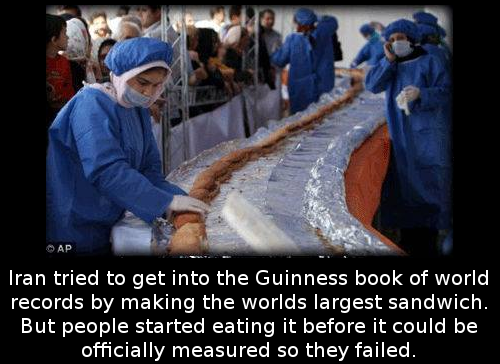 world record facts - Ap Iran tried to get into the Guinness book of world, records by making the worlds largest sandwich. But people started eating it before it could be officially measured so they failed.