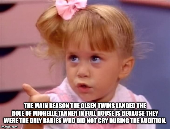 u got it dude - The Main Reason The Olsen Twins Landed The Role Of Michelle Tanner In Full House Is Because They Were The Only Babies Who Did Not Cry During The Audition. imgflip.com