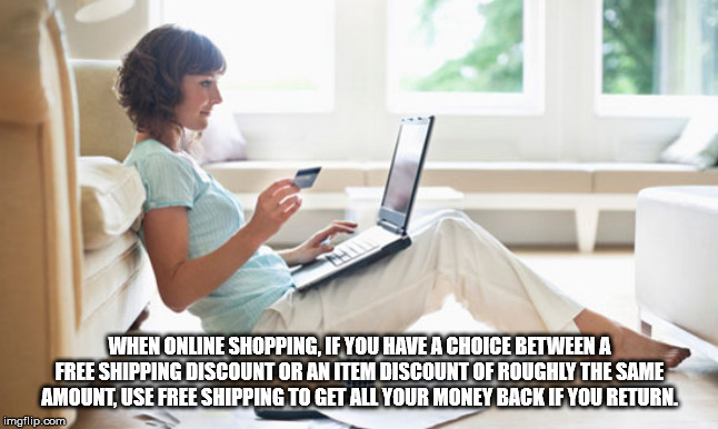 When Online Shopping, If You Have A Choice Between A Free Shipping Discount Or An Item Discount Of Roughly The Same Amount. Use Free Shipping To Get All Your Money Back If You Return imgflip.com