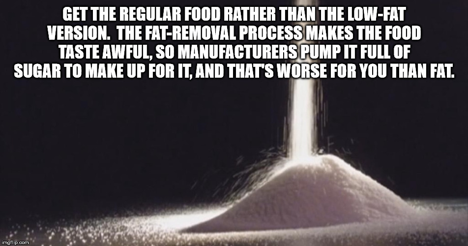 enemy clothing - Get The Regular Food Rather Than The LowFat Version. The FatRemoval Process Makes The Food Taste Awful, So Manufacturers Pump It Full Of Sugar To Make Up For It, And That'S Worse For You Than Fat. imgflip.com