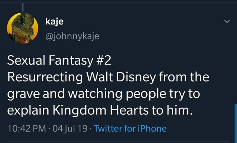 atmosphere - kaje Sexual Fantasy Resurrecting Walt Disney from the grave and watching people try to explain Kingdom Hearts to him. 04 Jul 19. Twitter for iPhone