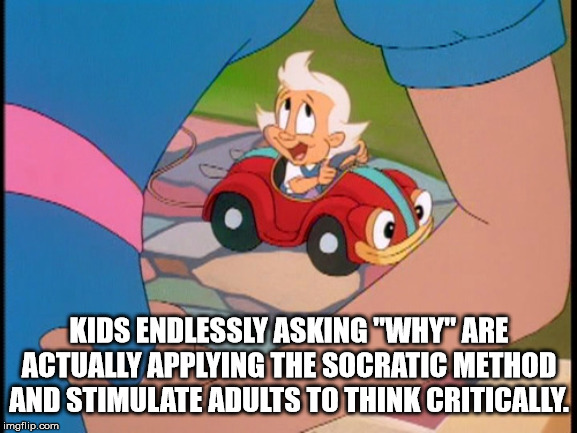 cartoon - Kids Endlessly Asking "Why" Are Actually Applying The Socratic Method And Stimulate Adults To Think Critically. imgflip.com