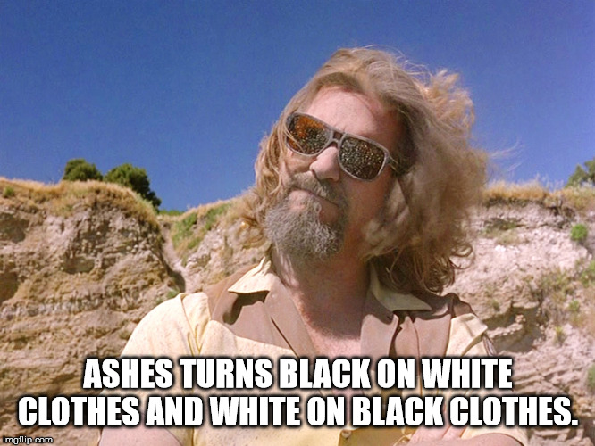 big lebowski donny funeral - Ashes Turns Black On White Clothes And White On Black Clothes. imgflip.com