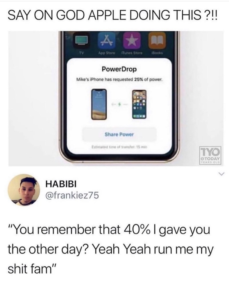 multimedia - Say On God Apple Doing This ?!! App Store Tunes Store PowerDrop Mike's iPhone has requested 25% of power. Power Tyo Otoday Years Old Habibi "You remember that 40% gave you the other day? Yeah Yeah run me my shit fam"