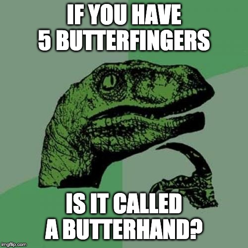 environmental memes - If You Have 5 Butterfingers Is It Called A Butterhand? imgflip.com