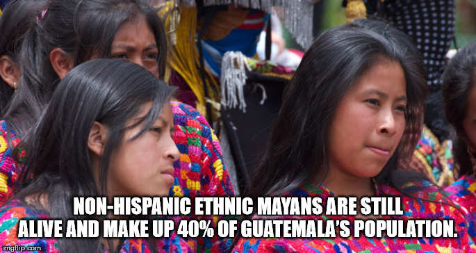 indigenous peruvian women - NonHispanic Ethnic Mayans Are Still Alive And Make Up 40% Of Guatemala'S Population. Imgflip.com Avan Mari N