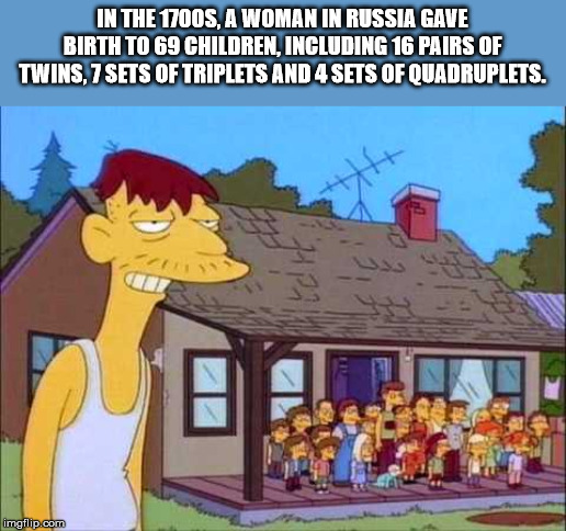 cletus simpsons - In The 1700S, A Woman In Russia Gave Birth To 69 Children, Including 16 Pairs Of Twins, 7 Sets Of Triplets And 4 Sets Of Quadruplets. imgflip.com