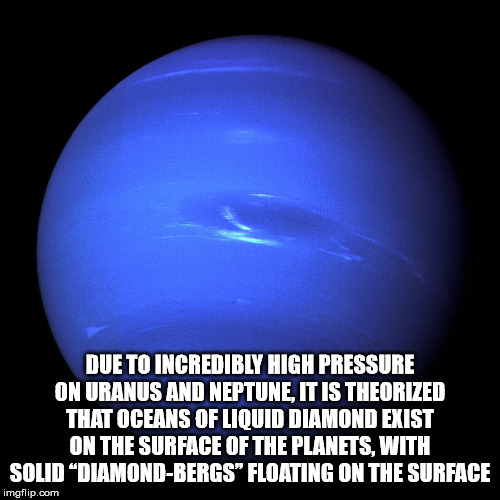 neptune planet - Due To Incredibly High Pressure On Uranus And Neptune, It Is Theorized That Oceans Of Liquid Diamond Exist On The Surface Of The Planets. With Solid "DiamondBergs" Floating On The Surface imgflip.com