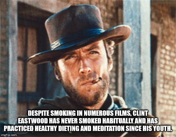 clint eastwood for a few dollars more - Despite Smoking In Numerous Films. Clint Eastwood Has Never Smoked Habitually And Has Practiced Healthy Dieting And Meditation Since His Youth imgflip.com