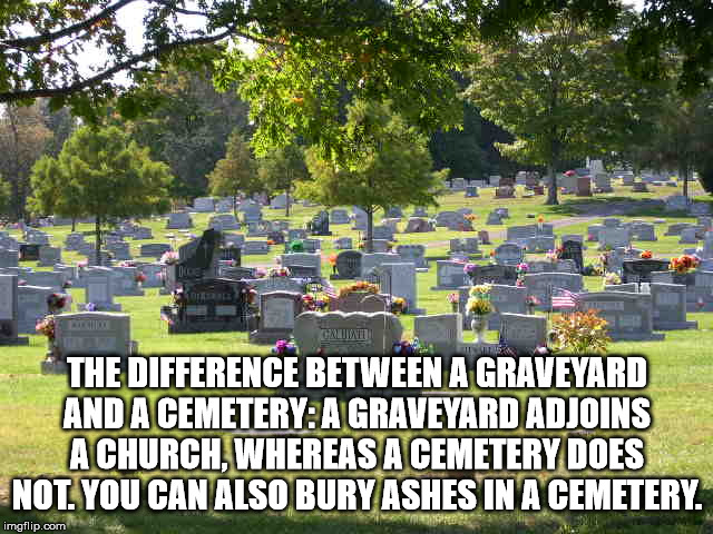 cemetery memes - Exw The Difference Between A Graveyard And A Cemetery A Graveyard Adjoins A Church, Whereas A Cemetery Does Not. You Can Also Bury Ashes In A Cemetery. imgflip.com