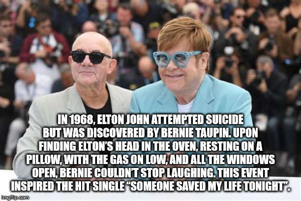 elton john bernie taupin - In 1968. Elton John Attempted Suicide But Was Discovered By Bernie Taupin. Upon Finding Elton'S Head In The Oven, Resting On A Pillow. With The Gas On Low, And All The Windows Open. Bernie Couldn'T Stop Laughing.This Event Inspi