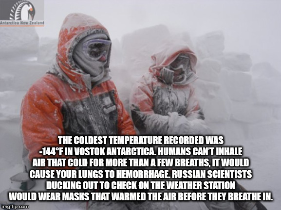 antarctica new zealand - Antarctica New Zealand The Coldest Temperature Recorded Was 144F In Vostok Antarctica. Humans Cant Inhale Air That Cold For More Than A Few Breaths, It Would Cause Your Lungs To Hemorrhage, Russian Scientists Ducking Out To Check 