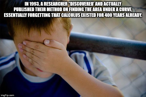 hey ram meme - In 1993, A Researcher "Discovered' And Actually Published Their Method On Finding The Area Under A Curve, Essentially Forgetting That Calculus Existed For 400 Years Already. imgflip.com