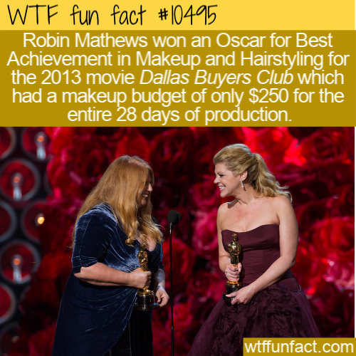friendship - Wtf fun fact Robin Mathews won an Oscar for Best Achievement in Makeup and Hairstyling for the 2013 movie Dallas Buyers Club which had a makeup budget of only $250 for the entire 28 days of production. wtffunfact.com