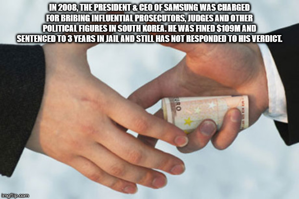 greased palms - In 2008, The President & Ceo Of Samsung Was Charged For Bribing Influential Prosecutors, Judges And Other Political Figures In South Korea. He Was Fined S109M And Sentenced To 3 Years In Jail And Still Has Not Responded To His Verdicl Vro 