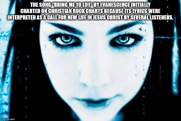 amy lee - The Song "Bring Me To Life By Evanescence Initially Charted On Christian Rock Charts Because Its Lyrics Were Interpreted As A Call For New Life In Jesus Christ By Several Listeners. imgflip.com