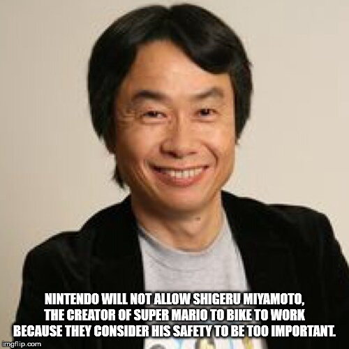 shigeru miyamoto - Nintendo Will Not Allow Shigeru Miyamoto The Creator Of Super Mario To Bike To Work Because They Consider His Safety To Be Too Important imgflip.com