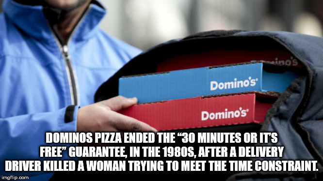 parade - ino's Domino's Domino's Dominos Pizza Ended The 30 Minutes Or It'S Free" Guarantee, In The 1980S, After A Delivery Driver Killed A Woman Trying To Meet The Time Constraint. imgflip.com
