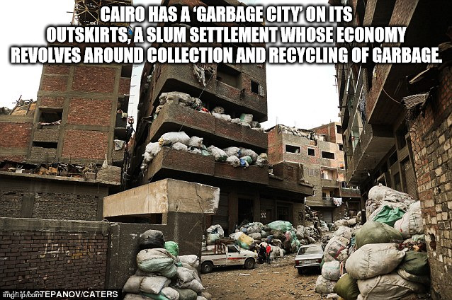 manshiyat naser - Cairo Has A "Garbage City On Its Outskirts, A Slum Settlement Whose Economy Revolves Around Collection And Recycling Of Garbage. imgflip.comTEPANOVCaters