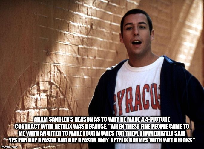 photo caption - N Adam Sandler'S Reason As To Why He Made A 4Picture Contract With Netflix Was Because, "When These Fine People Came To Me With An Offer To Make Four Movies For Them, I Immediately Said Yes For One Reason And One Reason Only. Netflix Rhyme