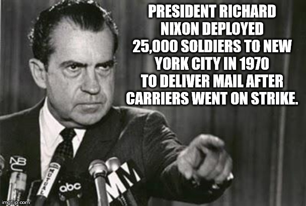 richard nixon not a crook - President Richard Nixon Deployed 25,000 Soldiers To New York City In 1970 To Deliver Mail After Carriers Went On Strike. 06 abc imgflip.com