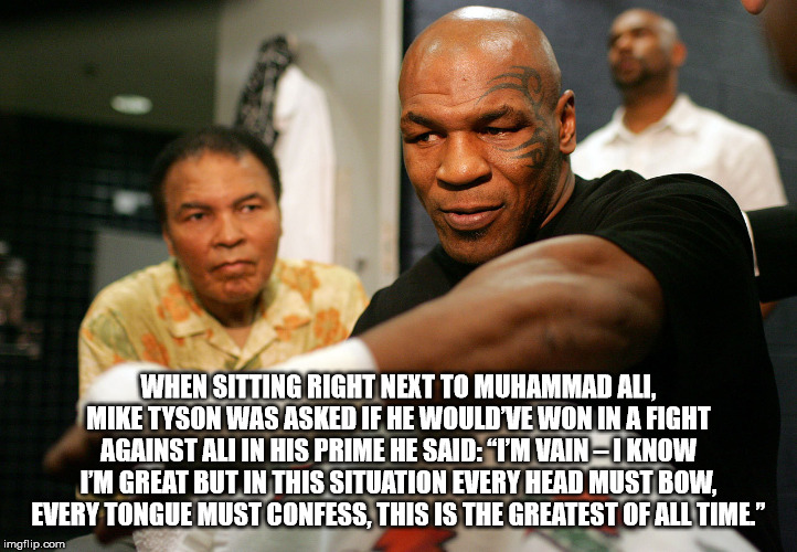 mike tyson muhammed ali - When Sitting Right Next To Muhammad Ali, Mike Tyson Was Asked If He Would'Ve Wonin A Fight Against Alliin His Prime He SaidTmvainpiknow I'M Great But In This Situation Every Head Must Bow. Every Tongue Must Confess. This Is The G