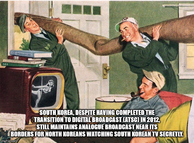 television memes - ma 47 South Korea, Despite Having Completed The Transition To Digital Broadcast Catsc In 2012 Still Maintains Analogue Broadcast Near Its Borders For North Koreans Watching South Korean Tv Secretly. imgflip.com