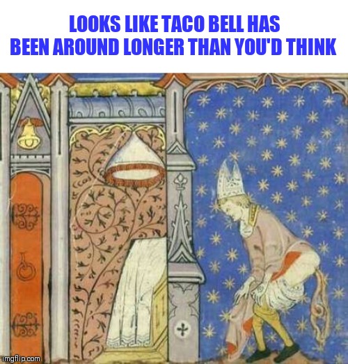 medieval classical art memes - Looks Taco Bell Has Been Around Longer Than You'D Think imgflip.com