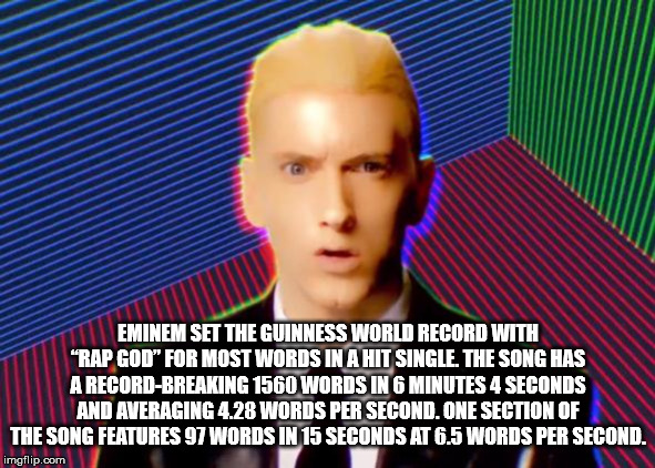 muscle - Eminem Set The Guinness World Record With "Rap God" For Most Words In A Hit Single. The Song Has A RecordBreaking 1560 Words In 6 Minutes 4 Seconds And Averaging 4.28 Words Per Second. One Section Of The Song Features 97 Words In 15 Seconds At 6.