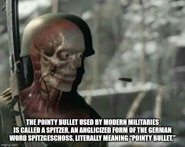 tsm meme - The Pointy Bullet Used By Modern Militaries Is Called A Spitzer. An Anglicized Form Of The German Word Spitzgeschoss. Literally Meaning "Pointy Bullet" imgflip.com